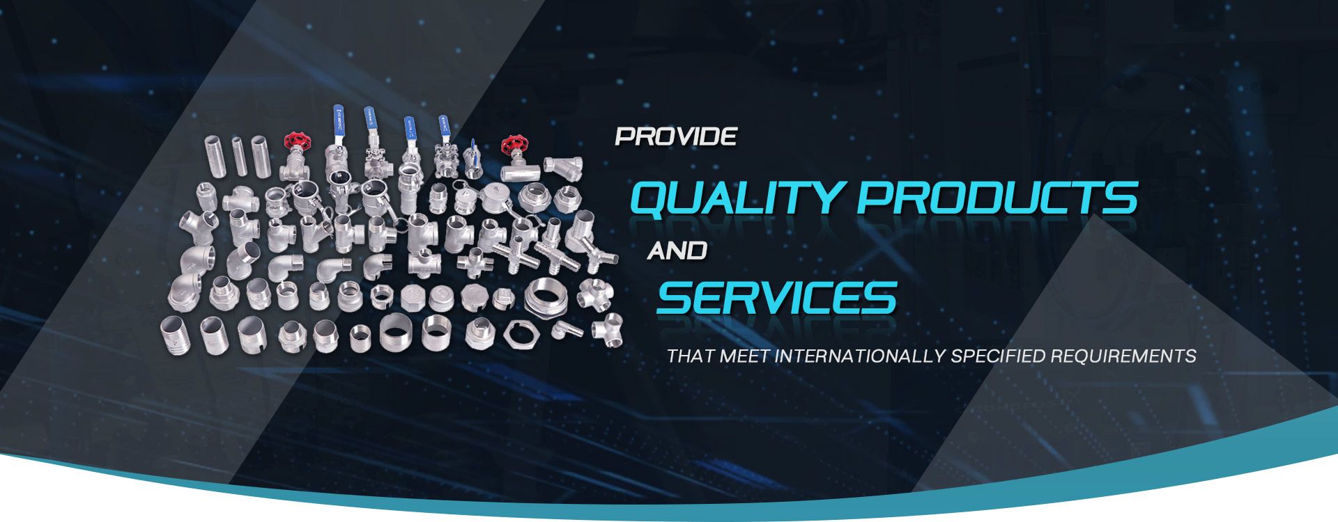 Provide quality products and services that meet internationally specified requirements